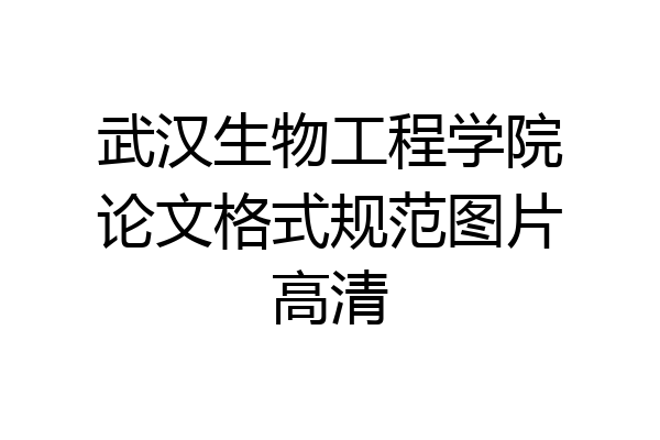 武汉生物工程学院论文格式规范图片高清