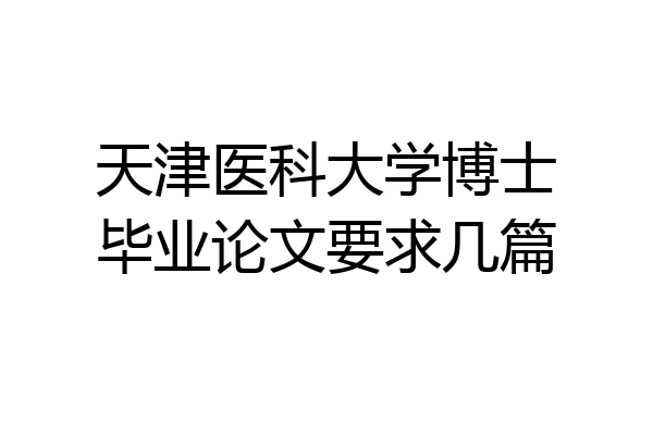 天津医科大学博士毕业论文要求几篇