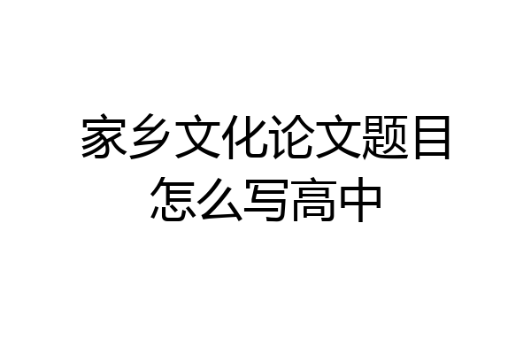 家乡文化论文题目怎么写高中