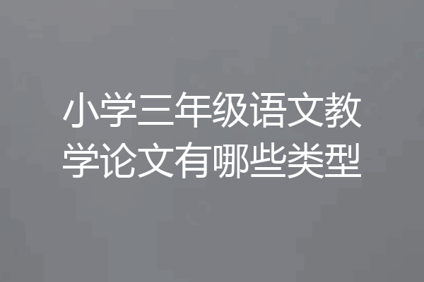 小学三年级语文教学论文有哪些类型
