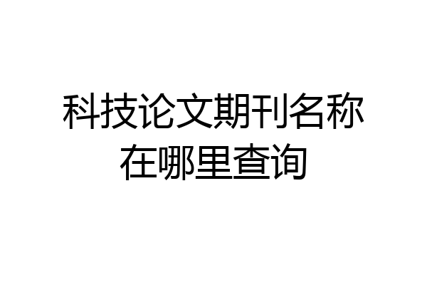 科技论文期刊名称在哪里查询