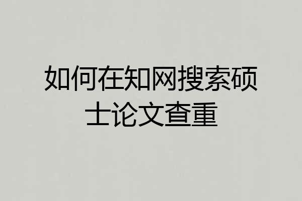 如何在知网搜索硕士论文查重