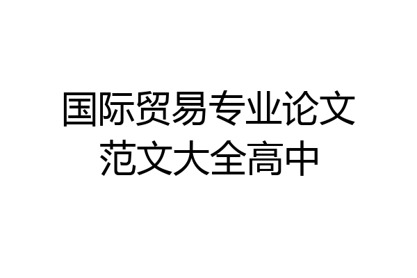 国际贸易专业论文范文大全高中