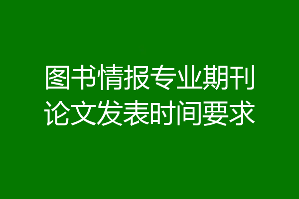 图书情报专业期刊论文发表时间要求