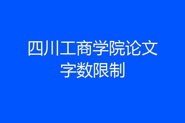 四川工商学院论文字数限制