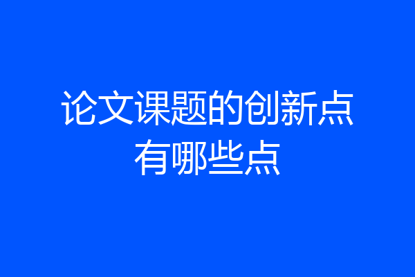 论文课题的创新点有哪些点