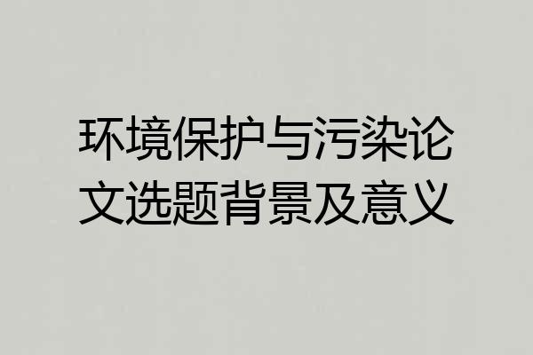 环境保护与污染论文选题背景及意义