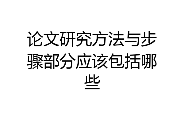 论文研究方法与步骤部分应该包括哪些