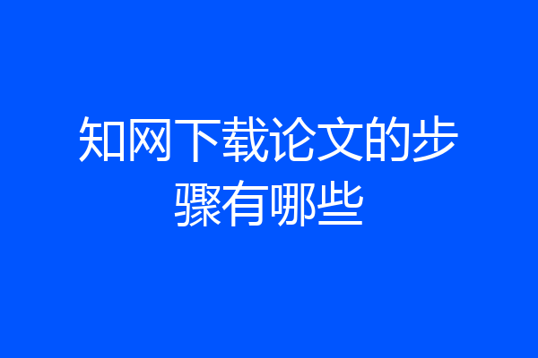 知网下载论文的步骤有哪些