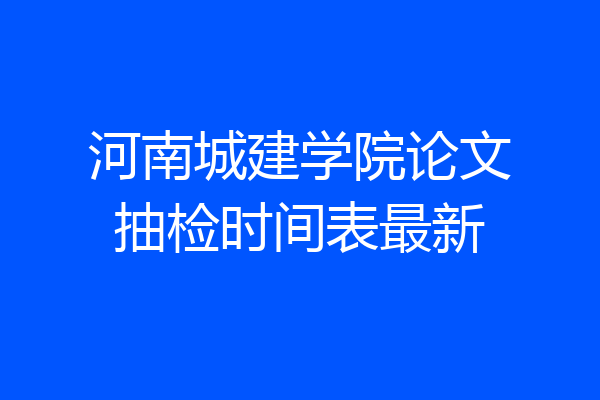 河南城建学院论文抽检时间表最新