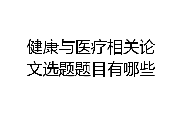 健康与医疗相关论文选题题目有哪些