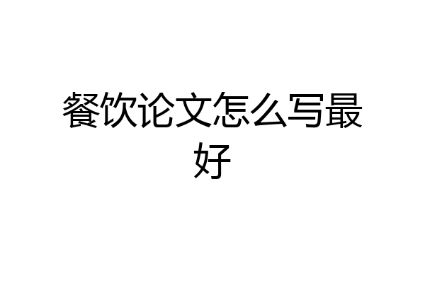餐饮论文怎么写最好