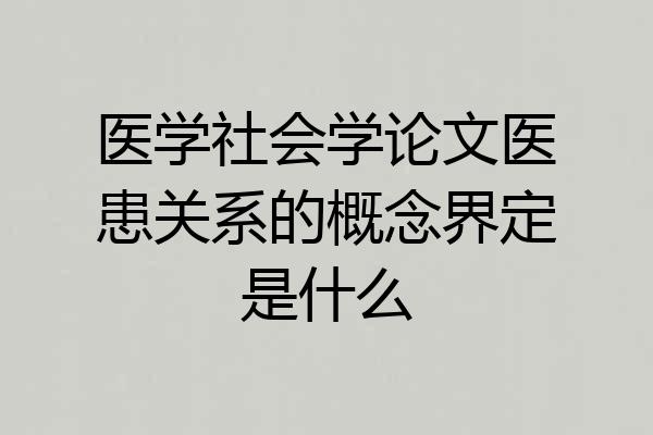 医学社会学论文医患关系的概念界定是什么