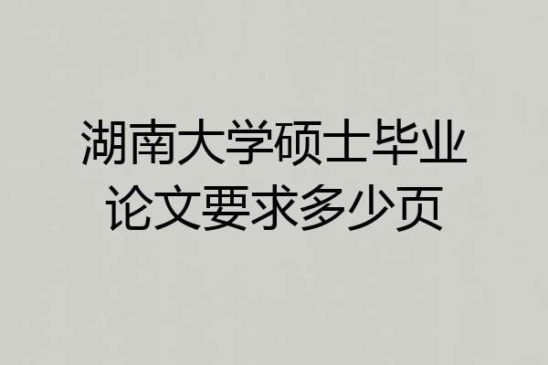 湖南大学硕士毕业论文要求多少页