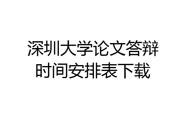深圳大学论文答辩时间安排表下载