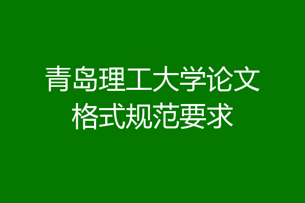 青岛理工大学论文格式规范要求