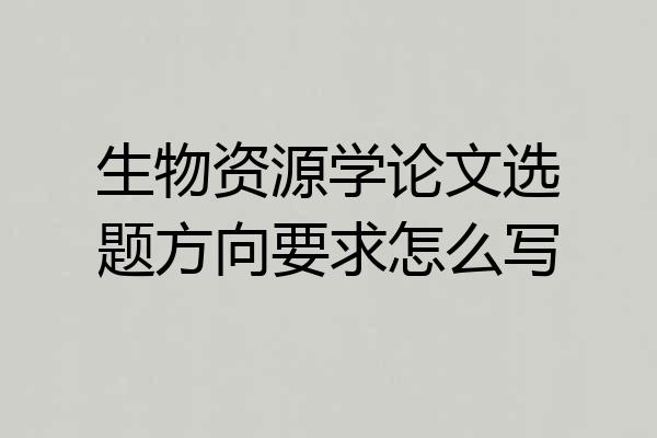 生物资源学论文选题方向要求怎么写