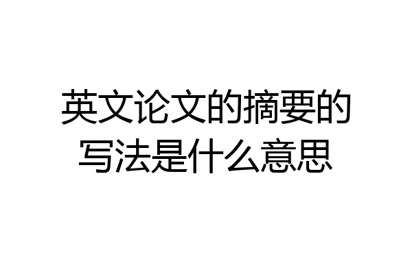 英文论文的摘要的写法是什么意思