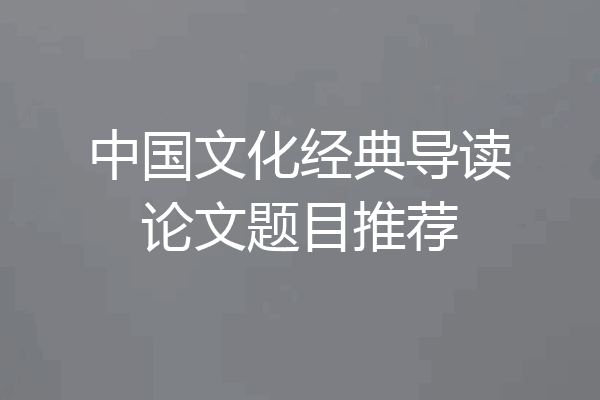 中国文化经典导读论文题目推荐