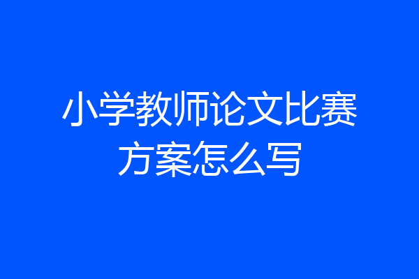 小学教师论文比赛方案怎么写