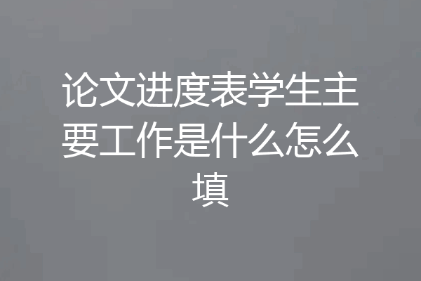 论文进度表学生主要工作是什么怎么填