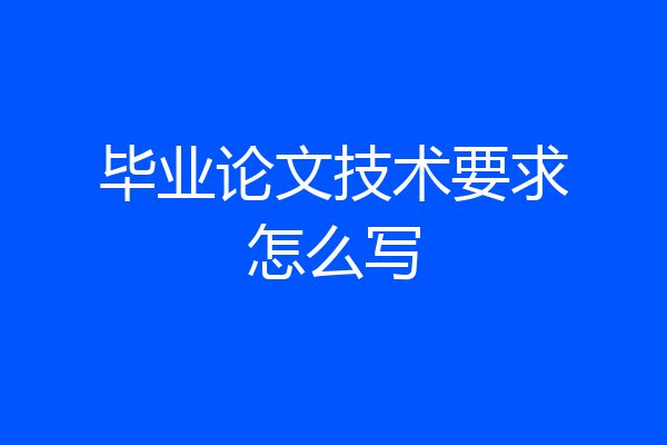 毕业论文技术要求怎么写