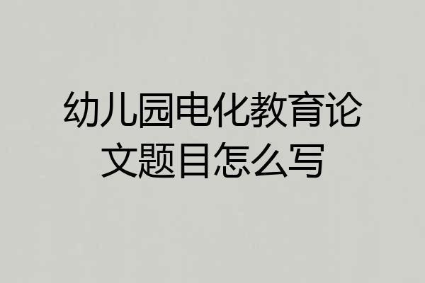 幼儿园电化教育论文题目怎么写