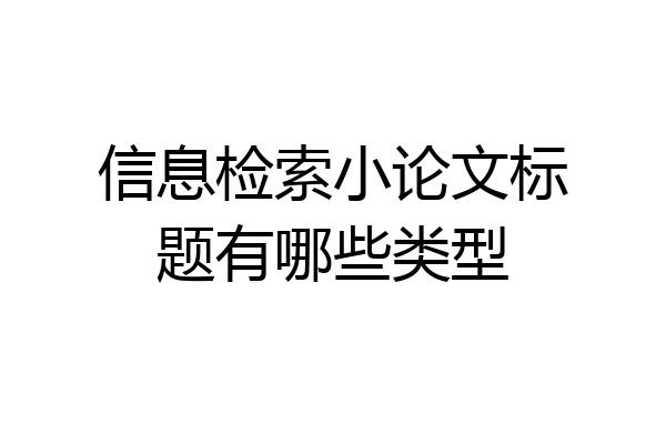 信息检索小论文标题有哪些类型
