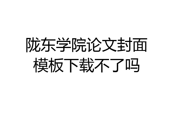 陇东学院论文封面模板下载不了吗