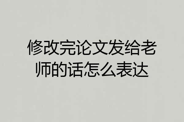 修改完论文发给老师的话怎么表达