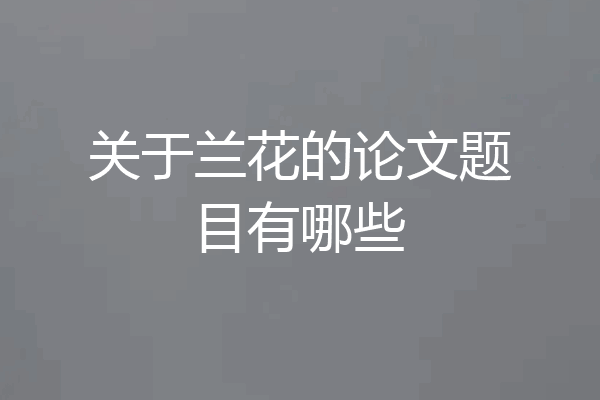 关于兰花的论文题目有哪些