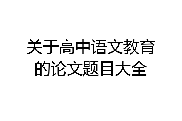 关于高中语文教育的论文题目大全