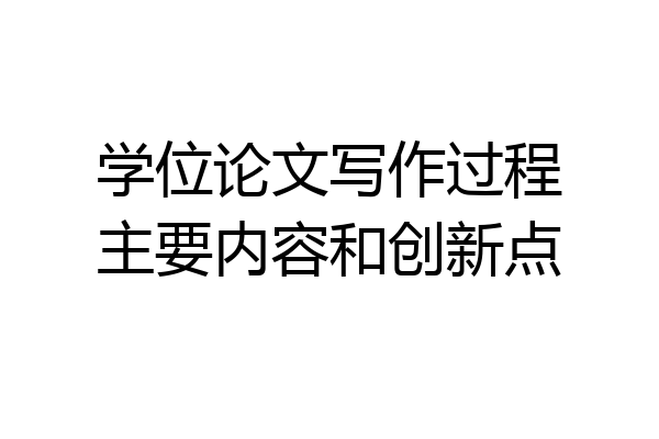 学位论文写作过程主要内容和创新点