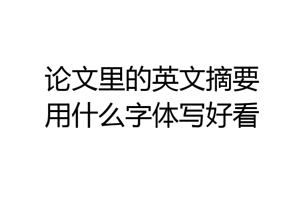 论文里的英文摘要用什么字体写好看
