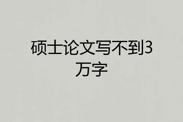 硕士论文写不到3万字