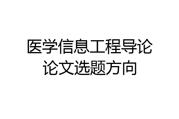医学信息工程导论论文选题方向