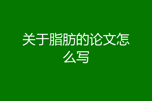 关于脂肪的论文怎么写