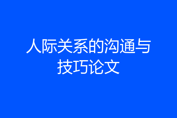 人际关系的沟通与技巧论文