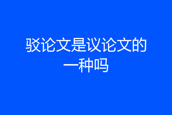驳论文是议论文的一种吗