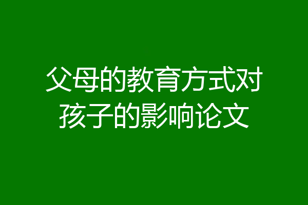 父母的教育方式对孩子的影响论文