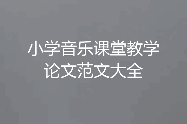 小学音乐课堂教学论文范文大全