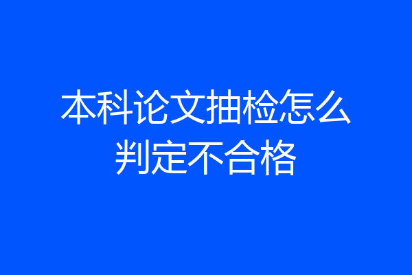 本科论文抽检怎么判定不合格