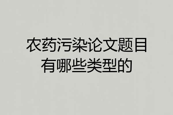 农药污染论文题目有哪些类型的
