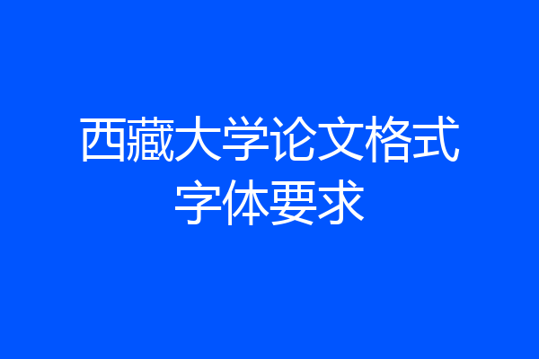 西藏大学论文格式字体要求