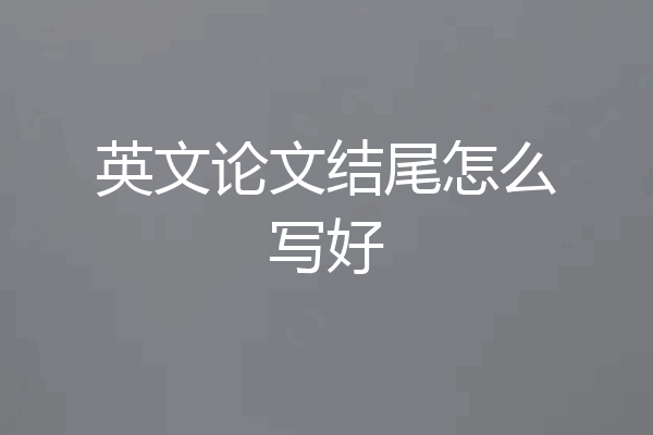 英文论文结尾怎么写好