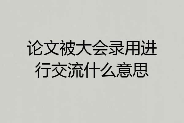 论文被大会录用进行交流什么意思