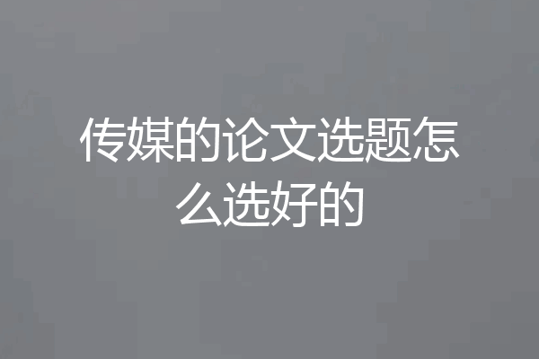 传媒的论文选题怎么选好的