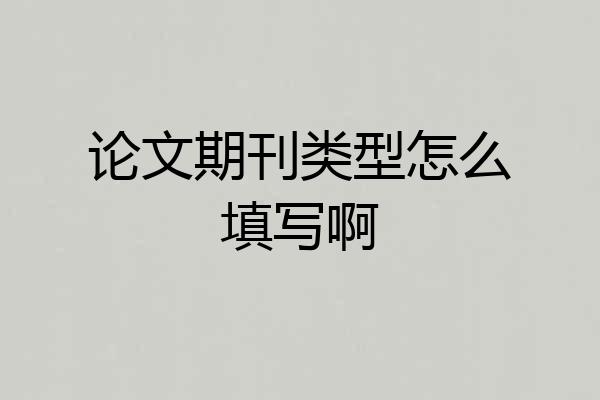 论文期刊类型怎么填写啊