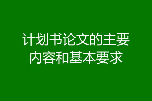 计划书论文的主要内容和基本要求