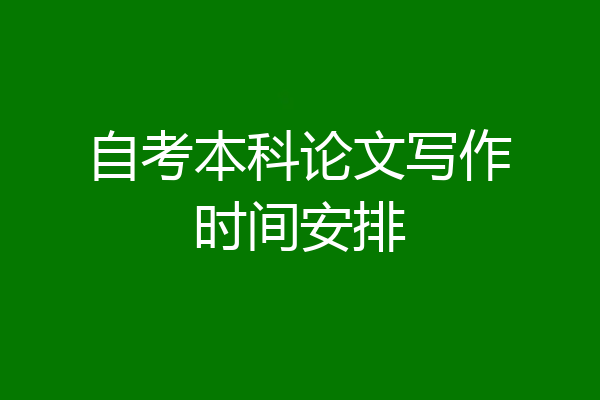 自考本科论文写作时间安排